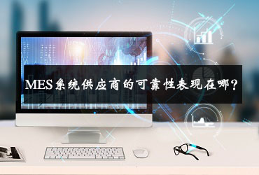 MES系统供应商的可靠性表现在哪？